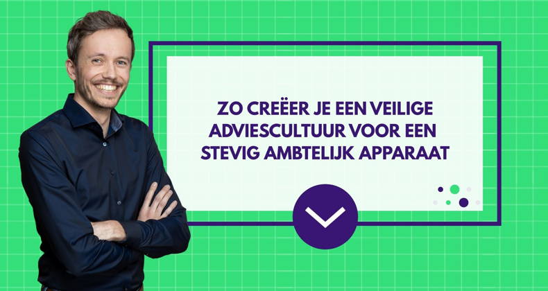 Zo creëer je een veilige adviescultuur voor een stevig ambtelijk apparaat
